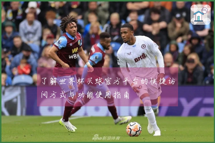 了解世界杯买球官方平台的快捷访问方式与功能使用指南