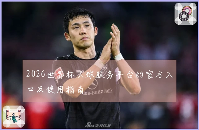 2026世界杯买球服务平台的官方入口及使用指南
