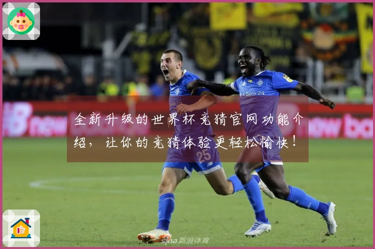 全新升级的世界杯竞猜官网功能介绍，让你的竞猜体验更轻松愉快！