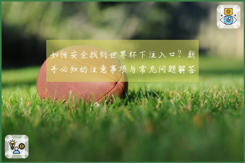 如何安全找到世界杯下注入口？新手必知的注意事项与常见问题解答
